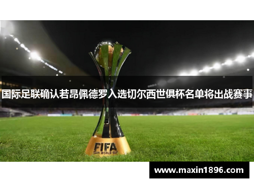 国际足联确认若昂佩德罗入选切尔西世俱杯名单将出战赛事